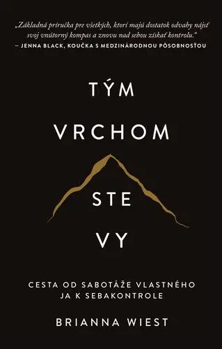 Tým vrchom ste vy - Cesta od sabotáže vlastného ja k sebakontrole - Brianna Wiest