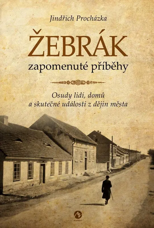 Žebrák zapomenuté příběhy - Osudy lidí, domů a skutečné události z dějin města - Jindřich Procházka