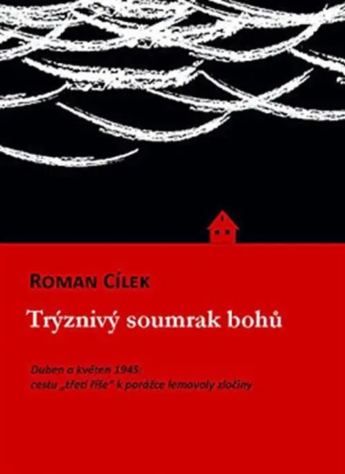 Trýznivý soumrak bohů - Duben a květen 1945: cestu „třetí říše“ k porážce lemovaly zločiny - Roman Cílek