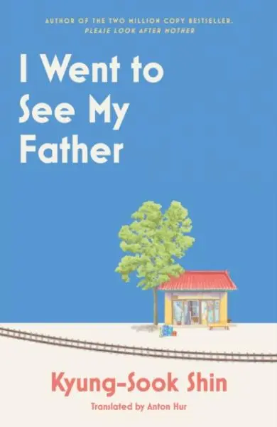 I Went to See My Father - Kyung-Sook Shin
