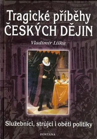 Tragické příběhy českých dějin - Služebníci, strůjci i oběti politiky - Vladimír Liška
