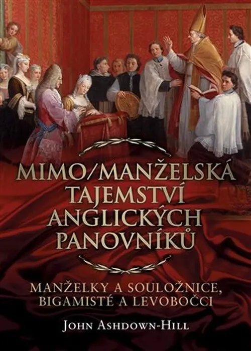 Mimo/Manželská tajemství anglických panovníků: Manželky a souložnice, bigamisté a levobočc - John Ashdown-Hill