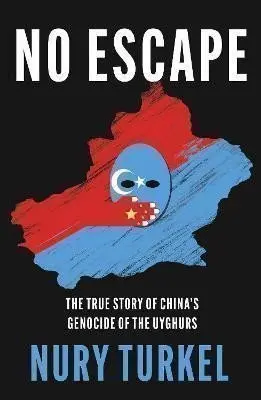 No Escape : The True Story of China´s Genocide of the Uyghurs - Nury Turkel