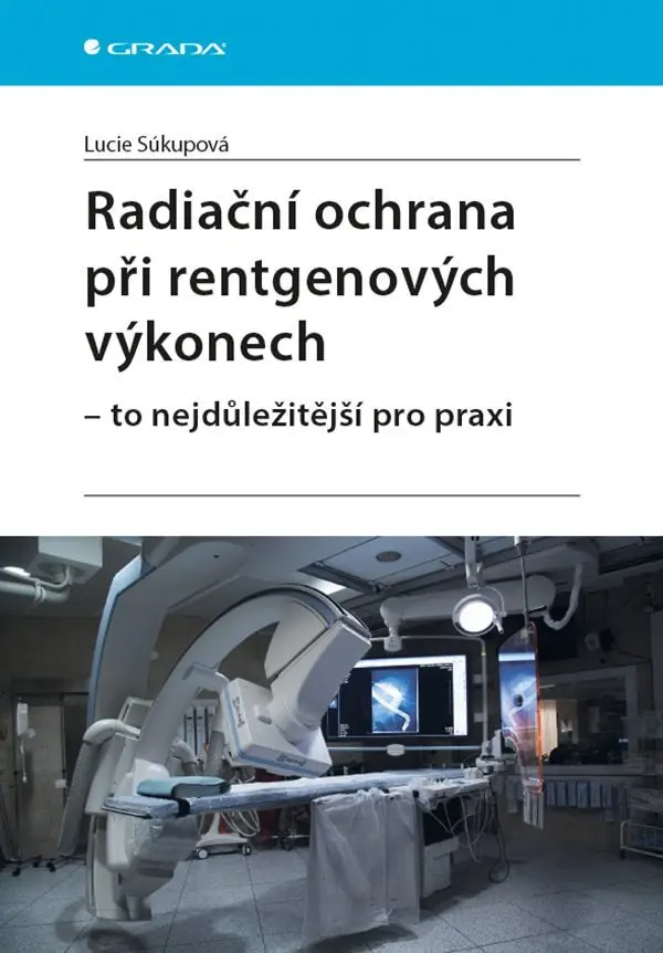 Radiační ochrana při rentgenových výkonech - to nejdůležitější pro praxi - Lucie Súkupová
