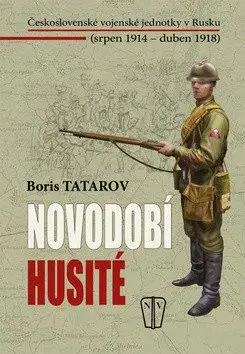 Novodobí husité - Československé vojenské jednotky v Rusku (srpen 1914 – duben 1918) - Boris Tatarov
