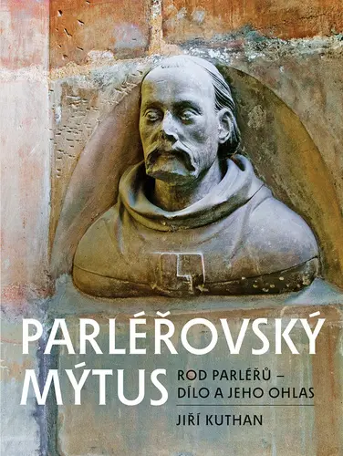 Parléřovský mýtus: Rod Parléřů - dílo a jeho ohlas - Jiří Kuthan