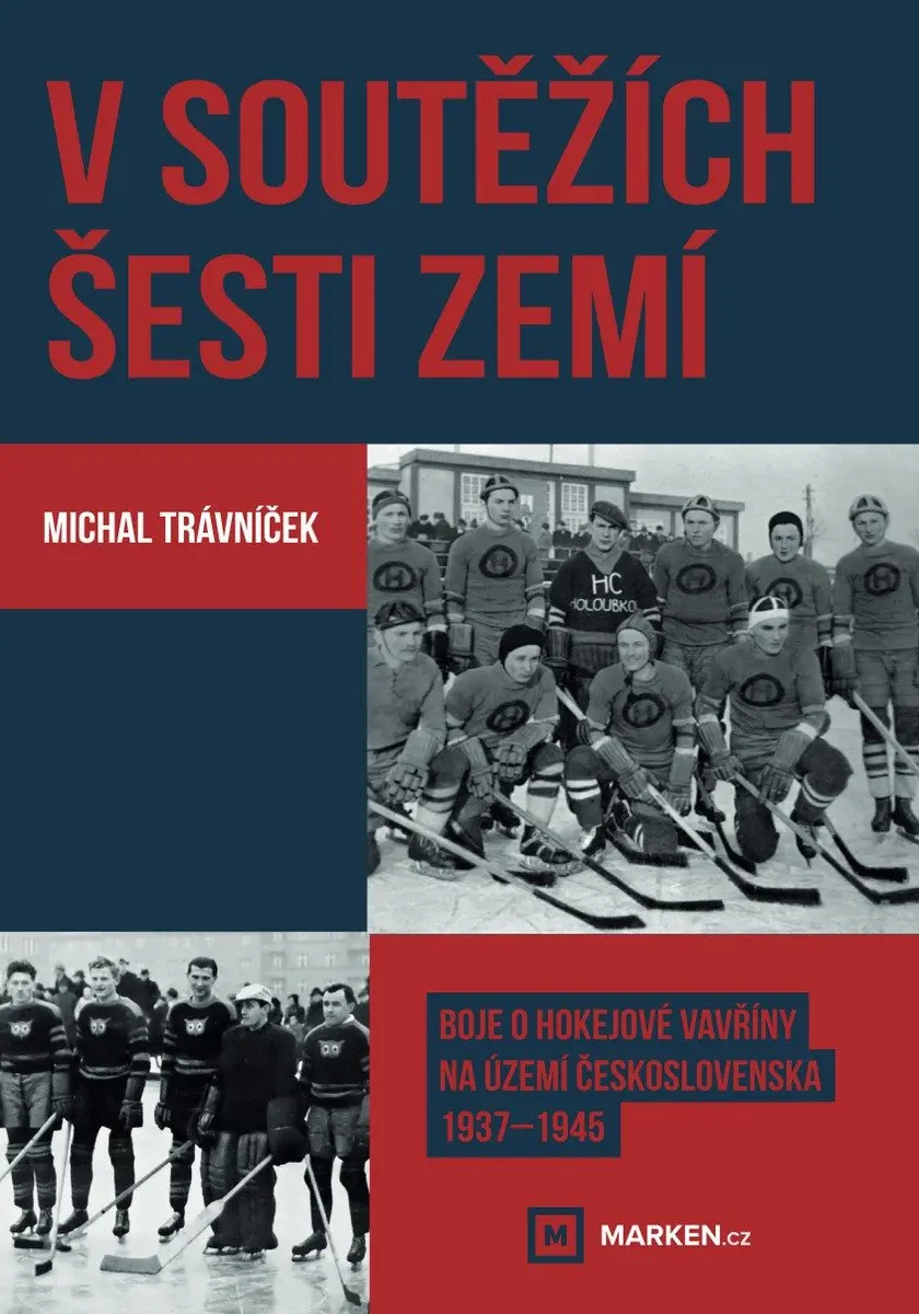 V soutěžích šesti zemí - Boje o hokejové vavřiny na území Československa 1937–1945 - Michal Trávníček