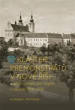 Klášter premonstrátů v Nové Říši a jeho význam pro region v období 1918–1938 - Petr Polehla