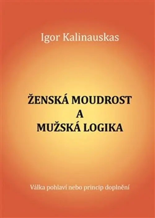 Ženská moudrost a mužská logika - Igor Kalinauskas
