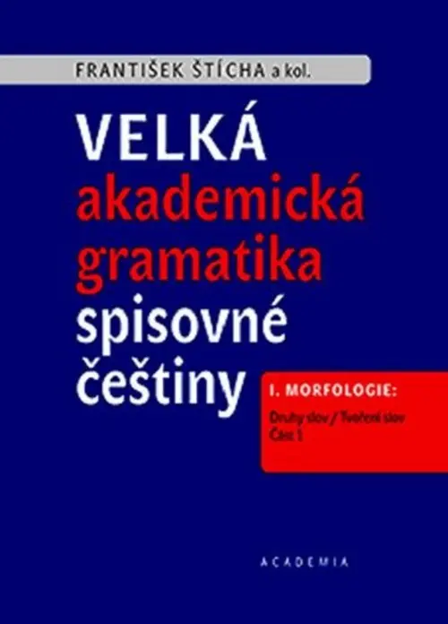 Velká akademická gramatika spisovné češtiny I. Morfologie: Druhy slov / Tvoření slov - František Štícha