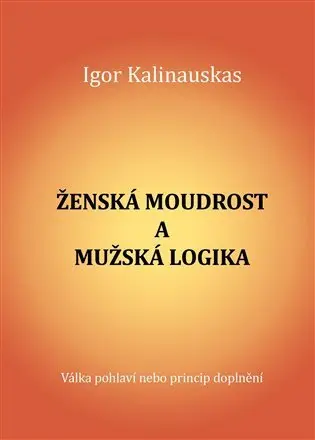 Ženská moudrost a mužská logika - Igor Kalinauskas