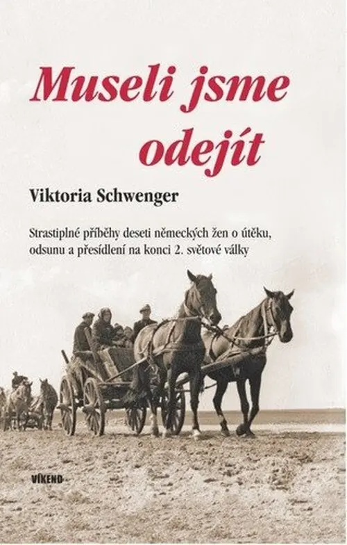 Museli jsme odejít - Strastiplné příběhy deseti německých žen o útěku, odsunu a přesídlení na konci