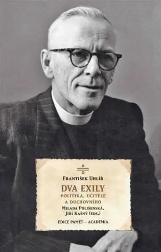 Dva exily politika, učitele a duchovního dr. Františka Uhlíře - Jiří Kašný, František Uhlíř, Milada Polišenská