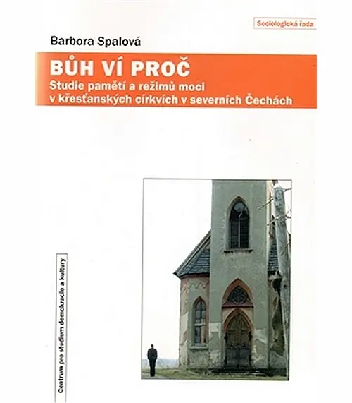 Bůh ví proč - Paměti a režimy moci v křesťanských církvích v severních Čechách - Barbora Spálová