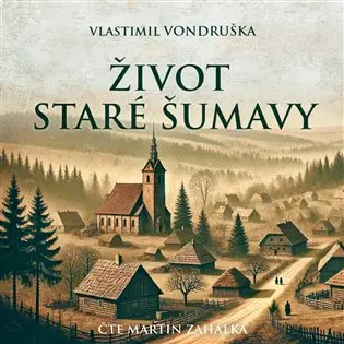 Život staré Šumavy - Šumava od pravěku do počátků 20. století (audiokniha - čte Martin Zahálka) - Vlastimil Vondruška