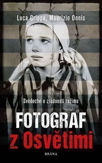 Fotograf z Osvětimi - Svědectví o zrůdnosti režimu - Luca Crippa