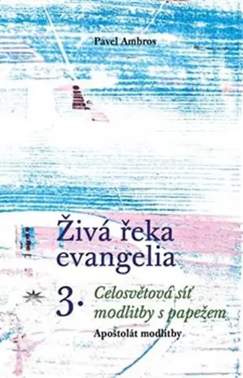 Živá řeka evangelia 3. - Celosvětová síť modlitby s papežem - Pavel Ambros