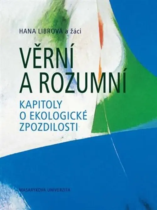 Věrní a rozumní: Kapitoly o ekologické zpozdilosti - Hana Librová