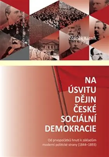 Na úsvitu dějin české sociální demokracie - Od prvopočátků hnutí k základům moderní politické strany (1844-1893) - Zdeněk Kárník