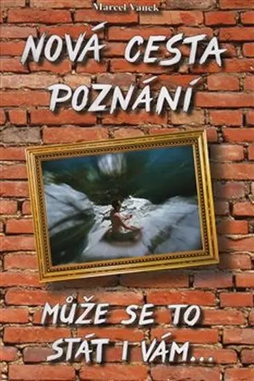 Nová cesta poznání - může se to stát i vám - Marcel Vaněk