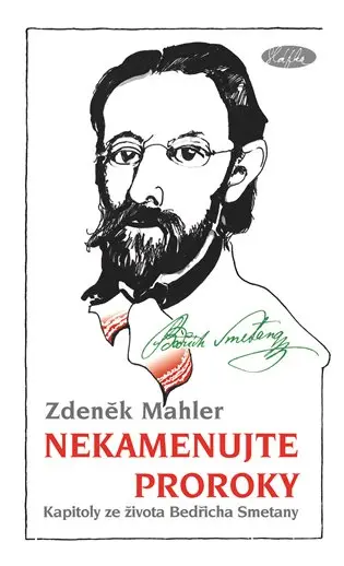 Nekamenujte proroky - Kapitoly ze života Bedřicha Smetany - Zdeněk Mahler