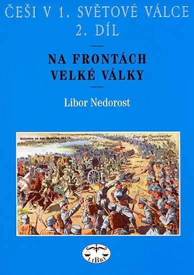 Češi v 1. světové válce 2.díl - Na frontách velké války - Libor Nedorost