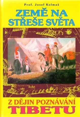Země na střeše světa - Z dějin poznávání Tibetu - Josef Kolmaš