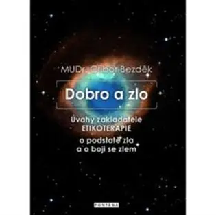 Dobro a zlo - Úvahy zakladatele ETIKOTERAPIE o podstatě zla a o boji se zlem - Ctibor Bezděk