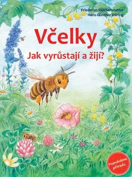 Včelky - Jak vyrůstají a žijí? - Friederun Reichenstetter