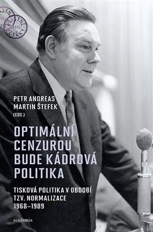 Optimální cenzurou bude kádrová politika - Tisková politika v období tzv. normalizace 1968-1989 - Martin Štefek