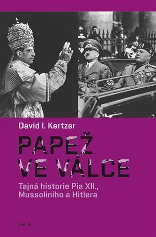 Papež ve válce - Tajná historie Pia XII., Mussoliniho a Hitlera - David I. Kertzer