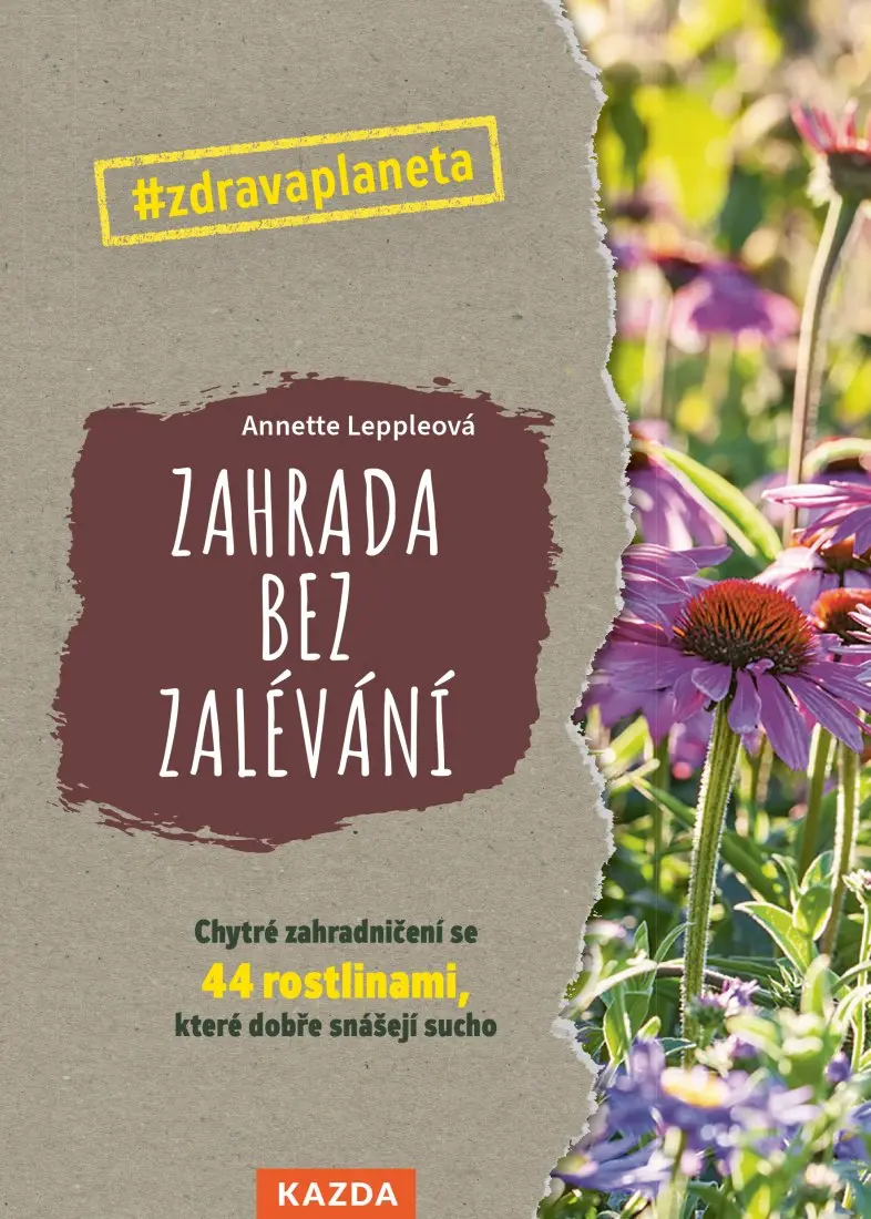 Zahrada bez zalévání - Chytré zahradničení se 44 rostlinami, které dobře snášejí sucho - Annette Leppleová