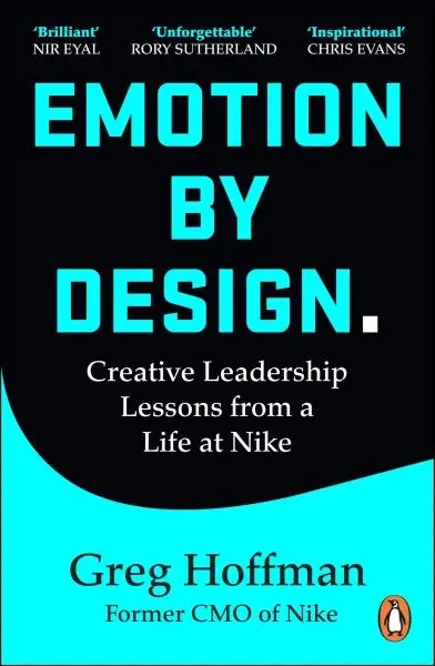 Emotion by Design: Creative Leadership Lessons from a Life at Nike - Greg Hoffman