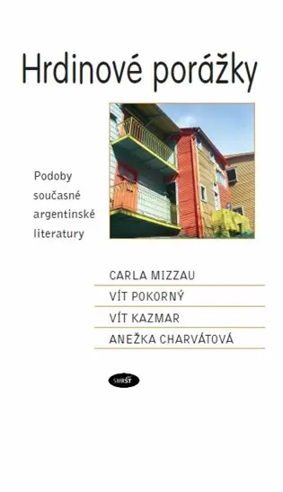 Hrdinové porážky. Podoby současné argentinské literatury - Vít Pokorný