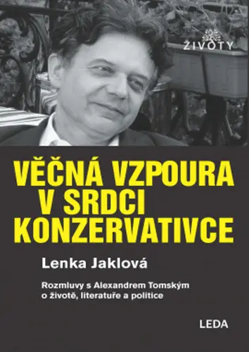 Věčná vzpoura v srdci konzervativce - Rozmluvy s Alexandrem Tomským o životě, literatuře a - Lenka Jaklová