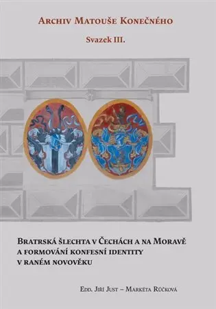 Bratrská šlechta v Čechách a na Moravě a formování konfesní identity v raném novověku - Jiří Just