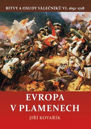 Evropa v plamenech - Bitvy a osudy válečníků VI. 1652-1718 - Jiří Kovařík