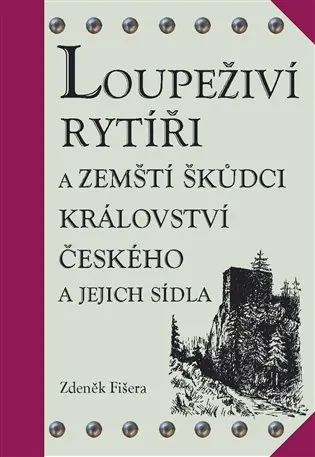 Loupeživí rytíři a zemští škůdci Království českého a jejich sídla (ČJ, AJ) - Zdeněk Fišera