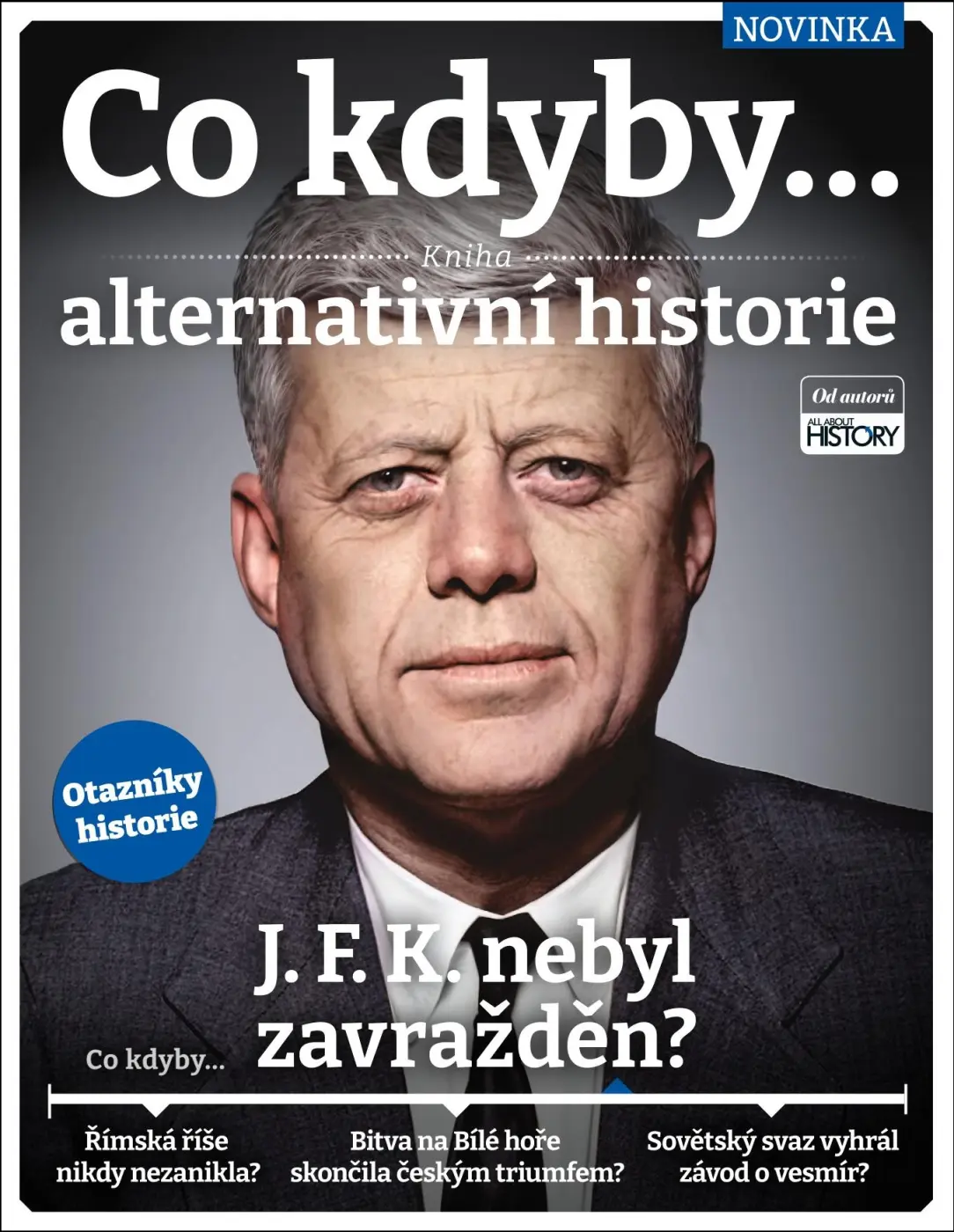Co kdyby... J. F. K. nebyl zavražděn? Kniha alternativní historie - kolektiv autorů