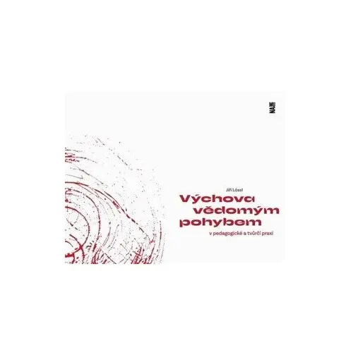 Výchova vědomým pohybem v pedagogické a tvůrčí praxi - Jiří Lössl