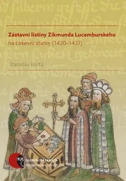 Zástavní listiny Zikmunda Lucemburského na církevní statky (1420-1437) (Stanislav Bárta, 2016)