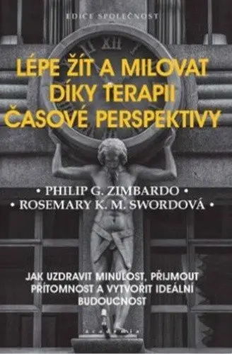Lépe žít a milovat díky terapii časové perspektivy - Jak uzdravit minulost, přijmout přítomnost a vy