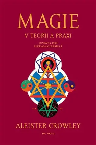 Magie v teorii a praxi známá též jako Liber ABA aneb Kniha 4 - Aleister Crowley