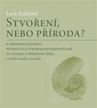 Stvoření, nebo příroda? - K hermeneutickému potenciálu stvořenostního myšlení ve vztahu k - Lucie Kolářová