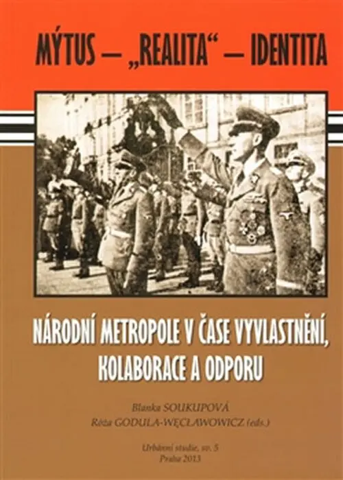 Národní metropole v čase vyvlastnění, kolaborace a odporu - Mýtus – „realita“ – identita - kolektiv autorů