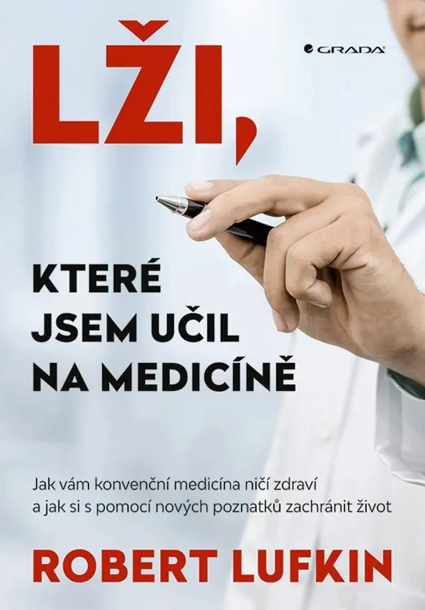 Lži, které jsem učil na medicíně - Jak vám konvenční medicína ničí zdraví a jak si můžete zachránit život - Robert Lufkind