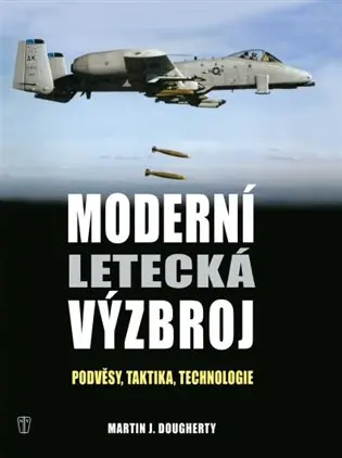 Moderní letecká výzbroj - Podvěsy, taktika, technologie - Martin J. Dougherthy