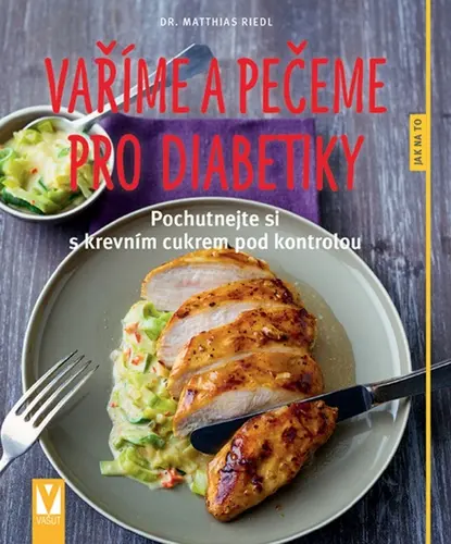 Vaříme a pečeme pro diabetiky - Pochutnejte si s krevním cukrem pod kontrolou