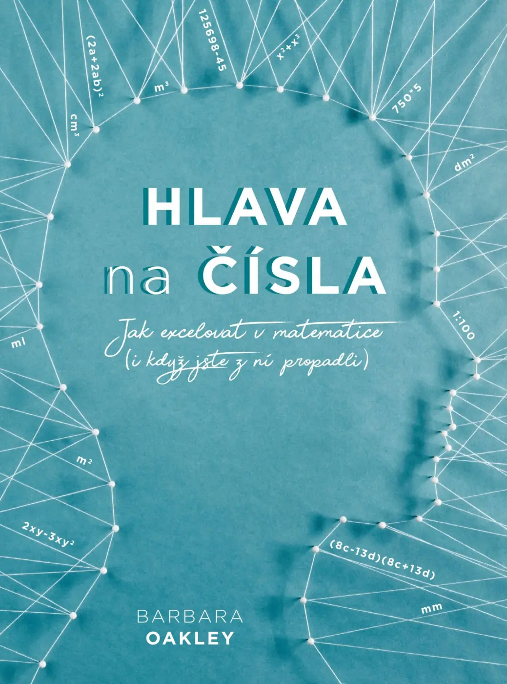 Hlava na čísla - Jak excelovat v matematice (i když jste z ní propadli) - Barbara Oakley