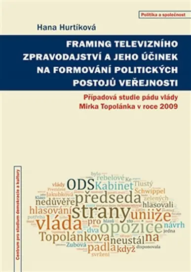 Framing televizního zpravodajství a jeho účinek na formování politických postojů veřejnosti - Případová studie pádu vlády Mirka Topolánka v roce 2009 - Hana Hurtíková